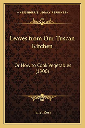 9781164865421: Leaves from Our Tuscan Kitchen: Or How to Cook Vegetables (1900)