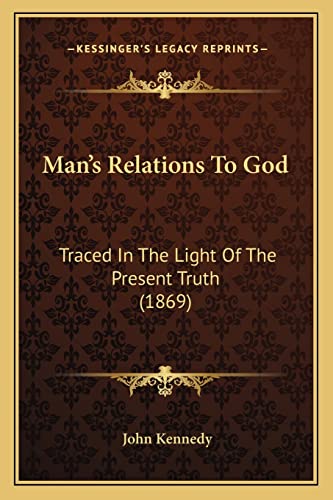 Stock image for Man's Relations To God: Traced In The Light Of The Present Truth (1869) for sale by ALLBOOKS1