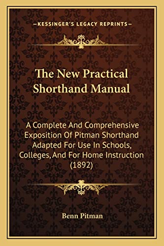 The New Practical Shorthand Manual: A Complete And Comprehensive Exposition Of Pitman Shorthand Adapted For Use In Schools, Colleges, And For Home Instruction (1892) (9781164867234) by Pitman, Benn
