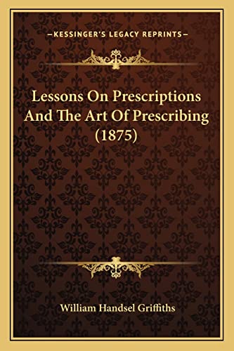9781164868378: Lessons on Prescriptions and the Art of Prescribing (1875)