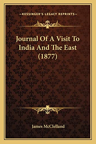Journal Of A Visit To India And The East (1877) (9781164869665) by McClelland M.a, James