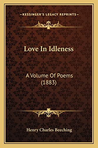 Love In Idleness: A Volume Of Poems (1883) (9781164869771) by Beeching, Henry Charles