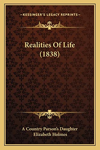 Realities Of Life (1838) (9781164871897) by A Country Parson's Daughter; Holmes, Elizabeth