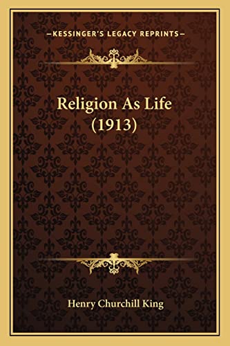 Religion As Life (1913) (9781164874911) by King, Henry Churchill
