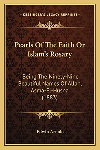 Pearls Of The Faith Or Islam's Rosary: Being The Ninety-Nine Beautiful Names Of Allah, Asma-El-Husna (1883) (9781164876274) by Arnold Sir, Sir Edwin