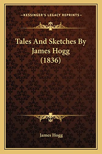 Tales And Sketches By James Hogg (1836) (9781164876540) by Hogg, James