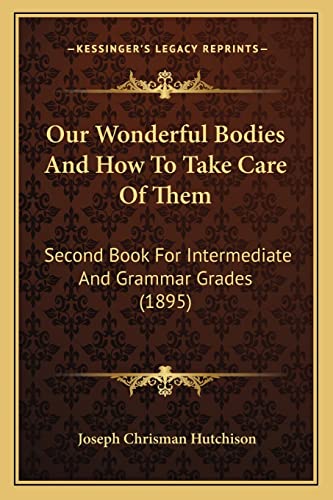 9781164877042: Our Wonderful Bodies And How To Take Care Of Them: Second Book For Intermediate And Grammar Grades (1895)