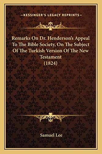Remarks On Dr. Henderson's Appeal To The Bible Society, On The Subject Of The Turkish Version Of The New Testament (1824) (9781164877882) by Lee, Samuel