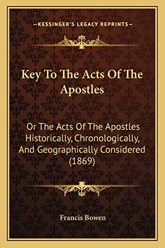 Key To The Acts Of The Apostles: Or The Acts Of The Apostles Historically, Chronologically, And Geographically Considered (1869) (9781164879688) by Bowen, Francis