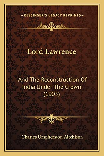 Imagen de archivo de Lord Lawrence: And the Reconstruction of India Under the Crown (1905) a la venta por THE SAINT BOOKSTORE