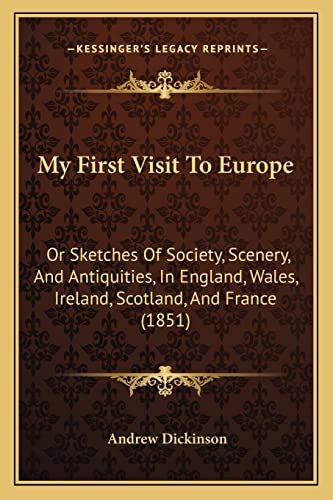 My First Visit To Europe: Or Sketches Of Society, Scenery, And Antiquities, In England, Wales, Ireland, Scotland, And France (1851) (9781164879800) by Dickinson, Fellow Of St Catherine's College And Professor Of Law Andrew