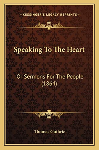 Speaking To The Heart: Or Sermons For The People (1864) (9781164883579) by Guthrie, Thomas