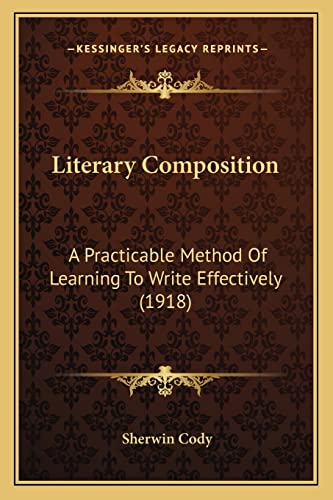 Literary Composition: A Practicable Method Of Learning To Write Effectively (1918) (9781164885863) by Cody, Sherwin