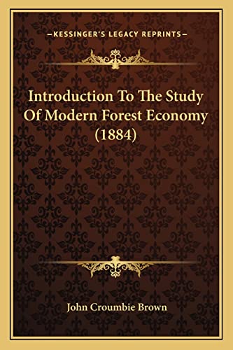 Introduction To The Study Of Modern Forest Economy (1884) (9781164886297) by Brown, John Croumbie