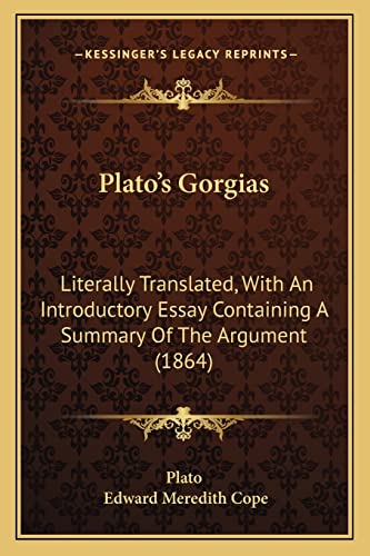 9781164886556: Plato's Gorgias: Literally Translated, With An Introductory Essay Containing A Summary Of The Argument (1864)