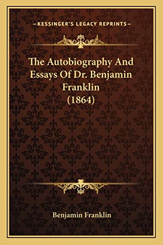 The Autobiography And Essays Of Dr. Benjamin Franklin (1864) (9781164889847) by Franklin, Benjamin