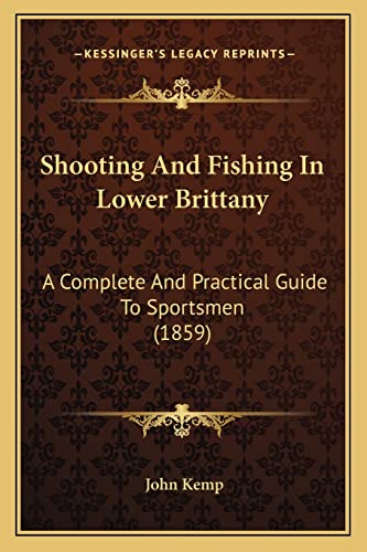 Shooting and Fishing in Lower Brittany: A Complete and Practical Guide to Sportsmen (1859) (9781164890249) by Kemp, John