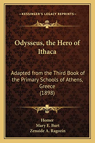 Odysseus, the Hero of Ithaca: Adapted from the Third Book of the Primary Schools of Athens, Greece (1898) (9781164891451) by Homer; Burt, Mary E; Ragozin, Zenaide A