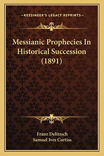 Messianic Prophecies In Historical Succession (1891) (9781164891895) by Delitzsch, Franz