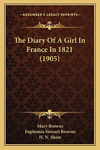 The Diary Of A Girl In France In 1821 (1905) (9781164893288) by Browne, Mary