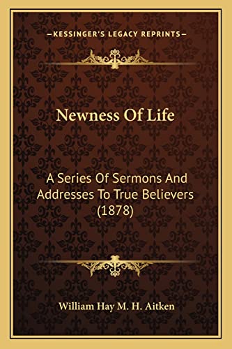 9781164894322: Newness Of Life: A Series Of Sermons And Addresses To True Believers (1878)