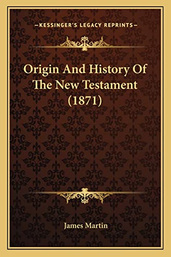 Origin And History Of The New Testament (1871) (9781164894407) by Martin, James