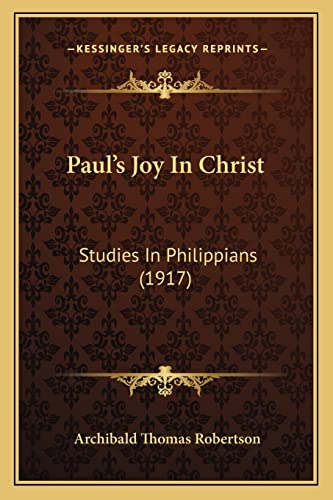 Paul's Joy In Christ: Studies In Philippians (1917) (9781164895091) by Robertson, Archibald Thomas