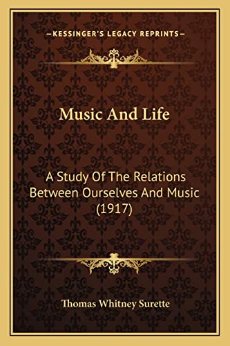 Music And Life: A Study Of The Relations Between Ourselves And Music (1917) (9781164895800) by Surette, Thomas Whitney