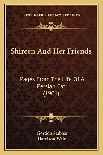Shireen And Her Friends: Pages From The Life Of A Persian Cat (1901) (9781164896777) by Stables, Gordon
