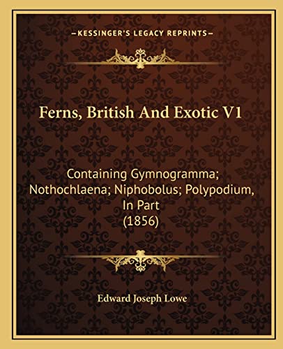 Ferns, British And Exotic V1: Containing Gymnogramma; Nothochlaena; Niphobolus; Polypodium, In Part (1856) (9781164898344) by Lowe, Edward Joseph
