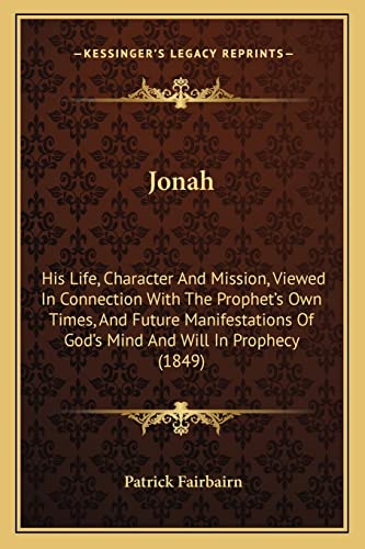 Jonah: His Life, Character And Mission, Viewed In Connection With The Prophet's Own Times, And Future Manifestations Of God's Mind And Will In Prophecy (1849) (9781164900221) by Fairbairn, Patrick