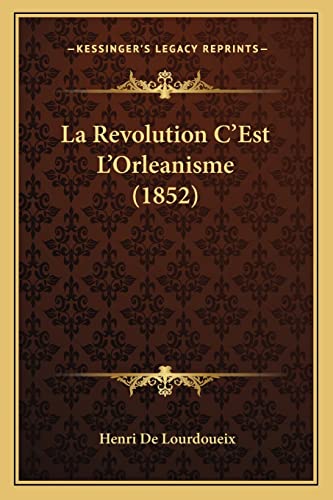 9781164900269: La Revolution C'Est L'Orleanisme (1852)