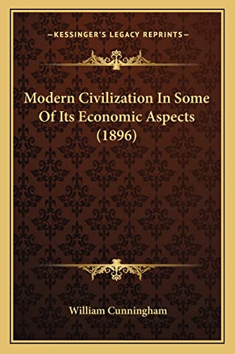 Modern Civilization In Some Of Its Economic Aspects (1896) (9781164901570) by Cunningham, William