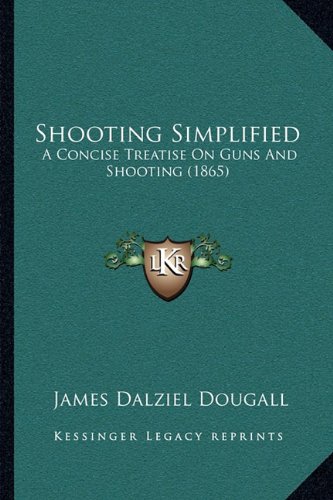 Imagen de archivo de Shooting Simplified: A Concise Treatise on Guns and Shooting (1865) a la venta por THE SAINT BOOKSTORE