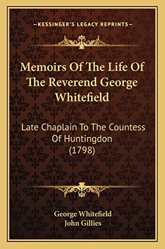 Memoirs Of The Life Of The Reverend George Whitefield: Late Chaplain To The Countess Of Huntingdon (1798) (9781164902133) by Whitefield, George