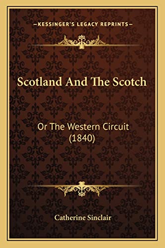 Scotland And The Scotch: Or The Western Circuit (1840) (9781164902454) by Sinclair, Catherine