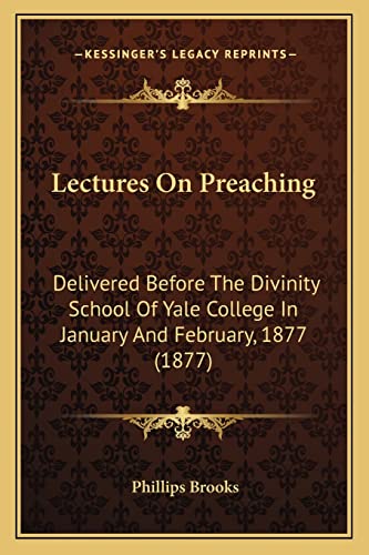 Lectures On Preaching: Delivered Before The Divinity School Of Yale College In January And February, 1877 (1877) (9781164902782) by Brooks, Phillips