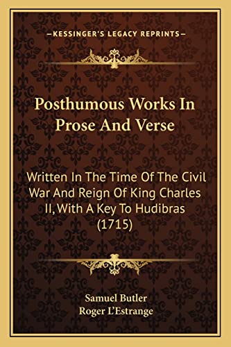 Posthumous Works In Prose And Verse: Written In The Time Of The Civil War And Reign Of King Charles II, With A Key To Hudibras (1715) (9781164903161) by Butler, Samuel; L'Estrange, Roger