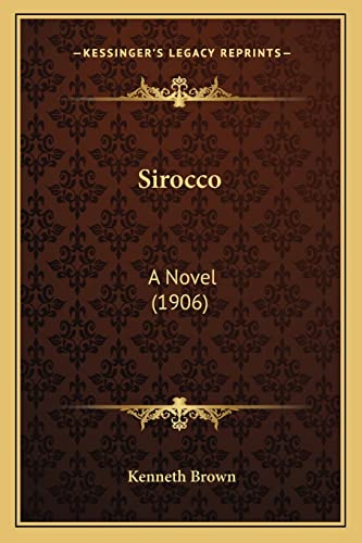 Sirocco: A Novel (1906) (9781164904199) by Brown, Kenneth
