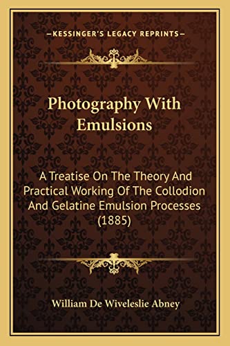 Stock image for Photography with Emulsions: A Treatise on the Theory and Practical Working of the Collodion and Gelatine Emulsion Processes (1885) for sale by THE SAINT BOOKSTORE
