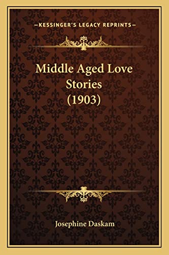 Middle Aged Love Stories (1903) (9781164906391) by Daskam, Josephine