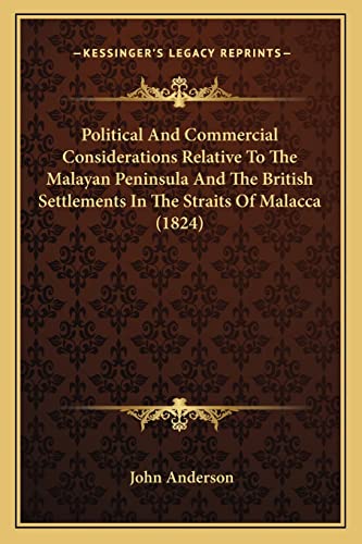 Political And Commercial Considerations Relative To The Malayan Peninsula And The British Settlements In The Straits Of Malacca (1824) (9781164906506) by Anderson, Associate Professor John