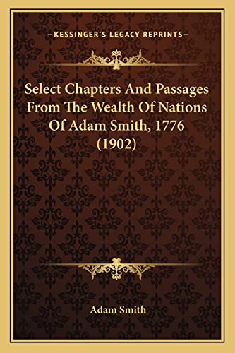 Select Chapters And Passages From The Wealth Of Nations Of Adam Smith, 1776 (1902) (9781164906643) by Smith, Adam