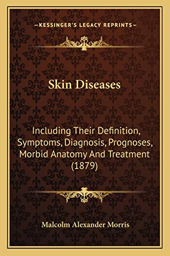 9781164907282: Skin Diseases: Including Their Definition, Symptoms, Diagnosis, Prognoses, Morbid Anatomy and Treatment (1879)