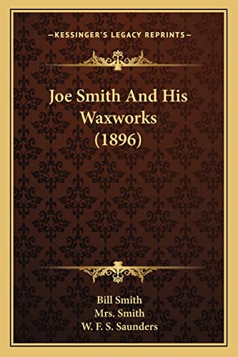 Joe Smith And His Waxworks (1896) (9781164907411) by Smith, Dr Bill