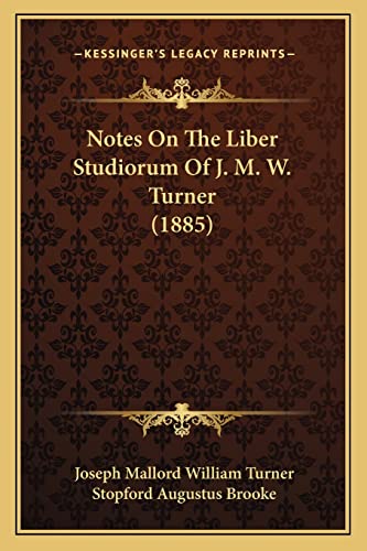 Notes On The Liber Studiorum Of J. M. W. Turner (1885) (9781164908326) by Turner, Joseph Mallord William; Brooke, Stopford Augustus
