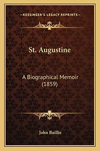 St. Augustine: A Biographical Memoir (1859) (9781164910084) by Baillie, John