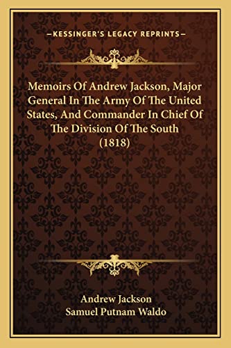 Memoirs Of Andrew Jackson, Major General In The Army Of The United States, And Commander In Chief Of The Division Of The South (1818) (9781164911715) by Jackson, Andrew; Waldo, Samuel Putnam