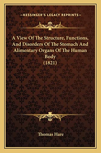 9781164912354: A View Of The Structure, Functions, And Disorders Of The Stomach And Alimentary Organs Of The Human Body (1821)