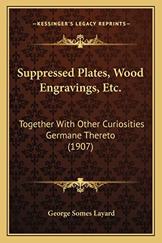 Imagen de archivo de Suppressed Plates, Wood Engravings, Etc.: Together with Other Curiosities Germane Thereto (1907) a la venta por THE SAINT BOOKSTORE